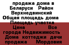 продажа дома в Беларуси › Район ­ Верхнедвинский › Общая площадь дома ­ 67 › Площадь участка ­ 17 › Цена ­ 650 000 - Все города Недвижимость » Дома, коттеджи, дачи продажа   . Мордовия респ.